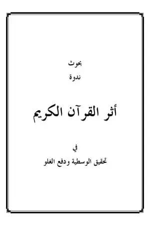 بحوث ندوة أثر القرآن في تحقيق الوسطية ودفع الغلو