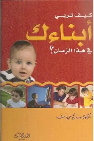 كيف تربي أبناءك في هذا الزمان