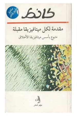 مقدمة لكل ميتافيزيقا مقبلة متبوع بأسس ميتافيزيقا الأخلاق
